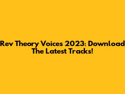 Rev Theory Voices 2023: Download The Latest Tracks!