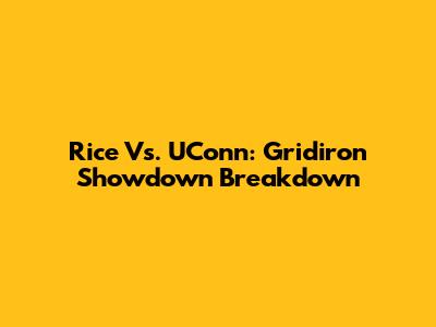 Rice Vs. UConn: Gridiron Showdown Breakdown