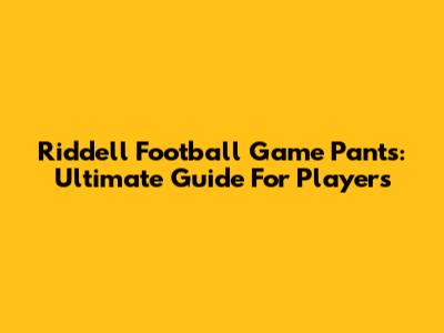 Riddell Football Game Pants: Ultimate Guide For Players