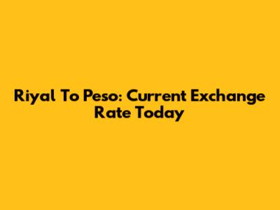 Riyal To Peso: Current Exchange Rate Today