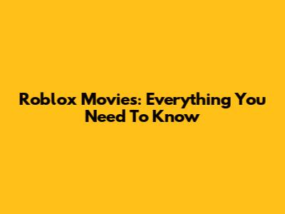 Roblox Movies: Everything You Need To Know