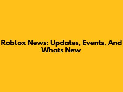 Roblox News: Updates, Events, And What's New