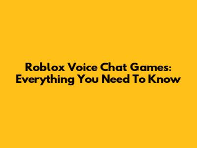 Roblox Voice Chat Games: Everything You Need To Know