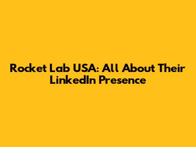 Rocket Lab USA: All About Their LinkedIn Presence