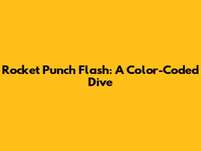 Rocket Punch Flash: A Color-Coded Dive