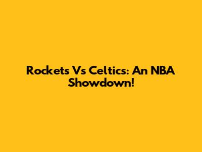 Rockets Vs Celtics: An NBA Showdown!