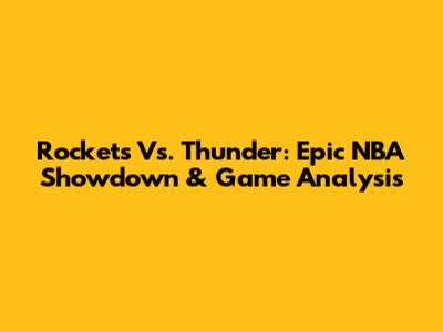 Rockets Vs. Thunder: Epic NBA Showdown & Game Analysis