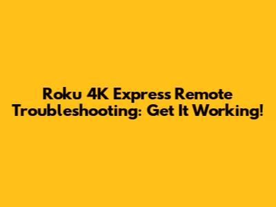 Roku 4K Express Remote Troubleshooting: Get It Working!