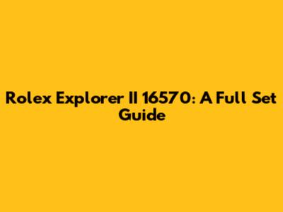 Rolex Explorer II 16570: A Full Set Guide