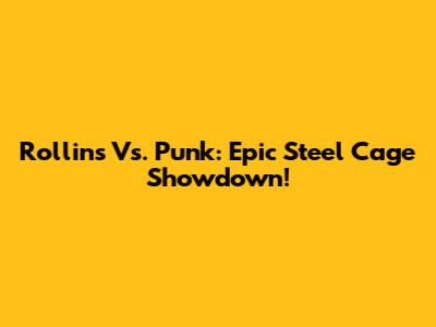 Rollins Vs. Punk: Epic Steel Cage Showdown!