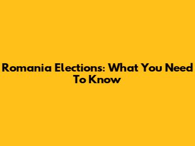 Romania Elections: What You Need To Know