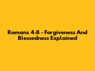 Romans 4:8 - Forgiveness And Blessedness Explained
