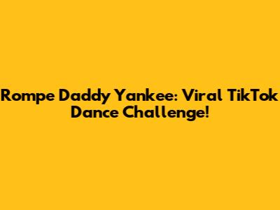 Rompe Daddy Yankee: Viral TikTok Dance Challenge!