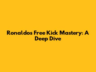 Ronaldo's Free Kick Mastery: A Deep Dive