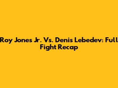 Roy Jones Jr. Vs. Denis Lebedev: Full Fight Recap