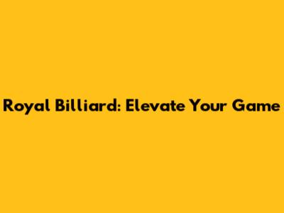 Royal Billiard: Elevate Your Game