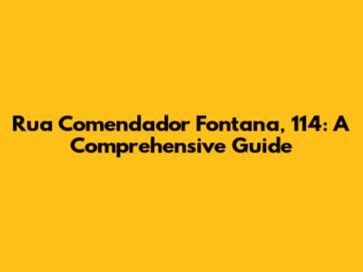 Rua Comendador Fontana, 114: A Comprehensive Guide