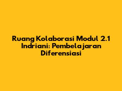 Ruang Kolaborasi Modul 2.1 Indriani: Pembelajaran Diferensiasi
