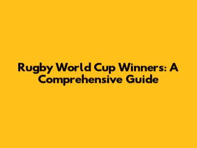 Rugby World Cup Winners: A Comprehensive Guide