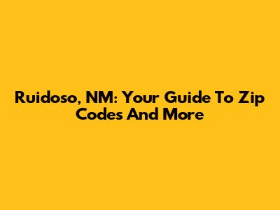 Ruidoso, NM: Your Guide To Zip Codes And More