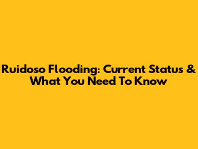 Ruidoso Flooding: Current Status & What You Need To Know