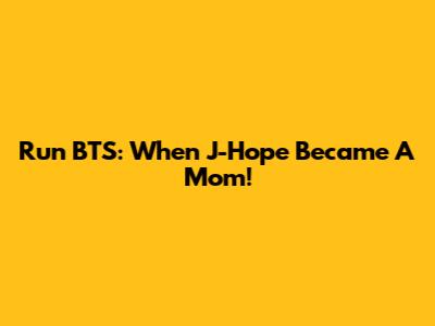Run BTS: When J-Hope Became A Mom!