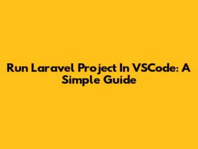 Run Laravel Project In VSCode: A Simple Guide