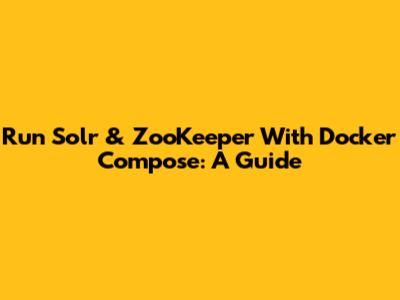 Run Solr & ZooKeeper With Docker Compose: A Guide