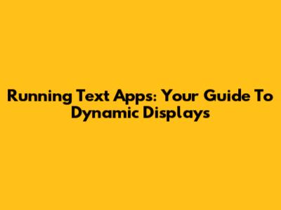 Running Text Apps: Your Guide To Dynamic Displays
