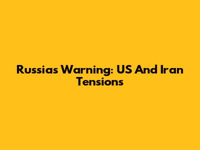 Russia's Warning: US And Iran Tensions