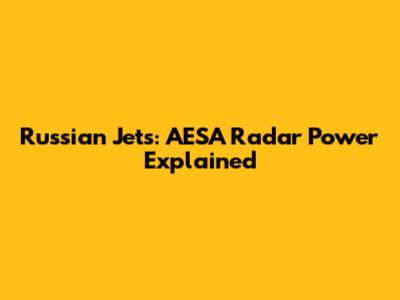 Russian Jets: AESA Radar Power Explained