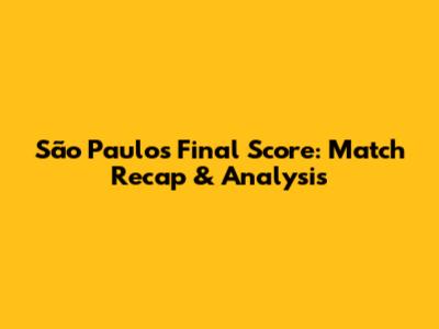 São Paulo's Final Score: Match Recap & Analysis