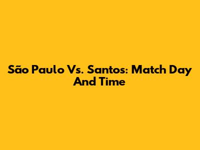 São Paulo Vs. Santos: Match Day And Time