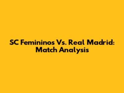 SC Femininos Vs. Real Madrid: Match Analysis
