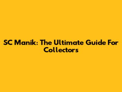 SC Manik: The Ultimate Guide For Collectors