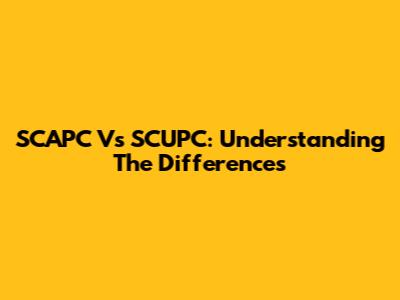 SCAPC Vs SCUPC: Understanding The Differences