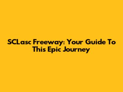 SCLasc Freeway: Your Guide To This Epic Journey