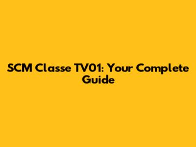 SCM Classe TV01: Your Complete Guide