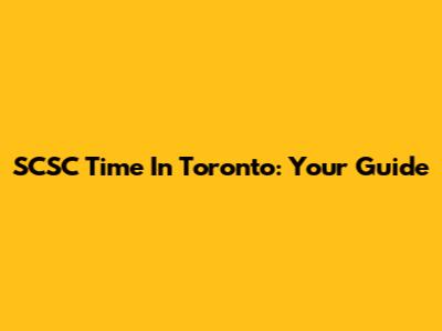 SCSC Time In Toronto: Your Guide
