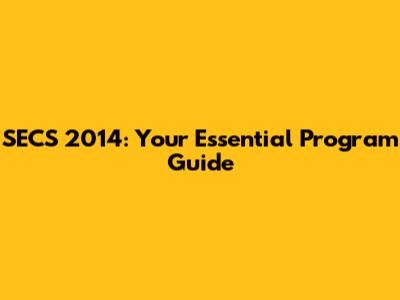 SECS 2014: Your Essential Program Guide