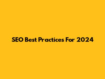 SEO Best Practices For 2024