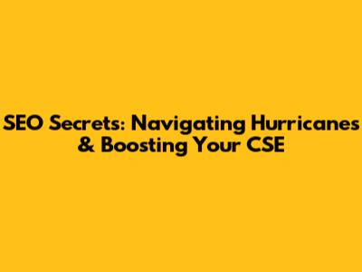 SEO Secrets: Navigating Hurricanes & Boosting Your CSE