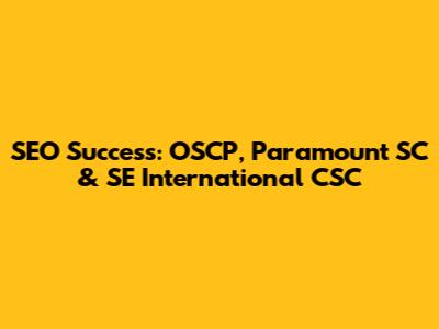 SEO Success: OSCP, Paramount SC & SE International CSC