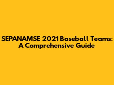 SEPANAMSE 2021 Baseball Teams: A Comprehensive Guide
