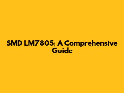 SMD LM7805: A Comprehensive Guide