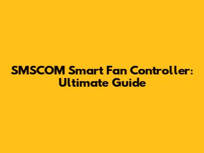 SMSCOM Smart Fan Controller: Ultimate Guide