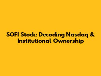 SOFI Stock: Decoding Nasdaq & Institutional Ownership