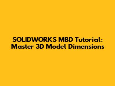 SOLIDWORKS MBD Tutorial: Master 3D Model Dimensions
