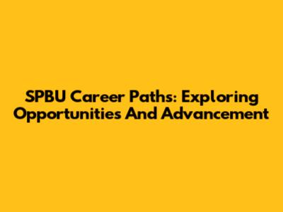SPBU Career Paths: Exploring Opportunities And Advancement