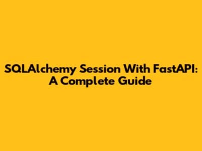 SQLAlchemy Session With FastAPI: A Complete Guide